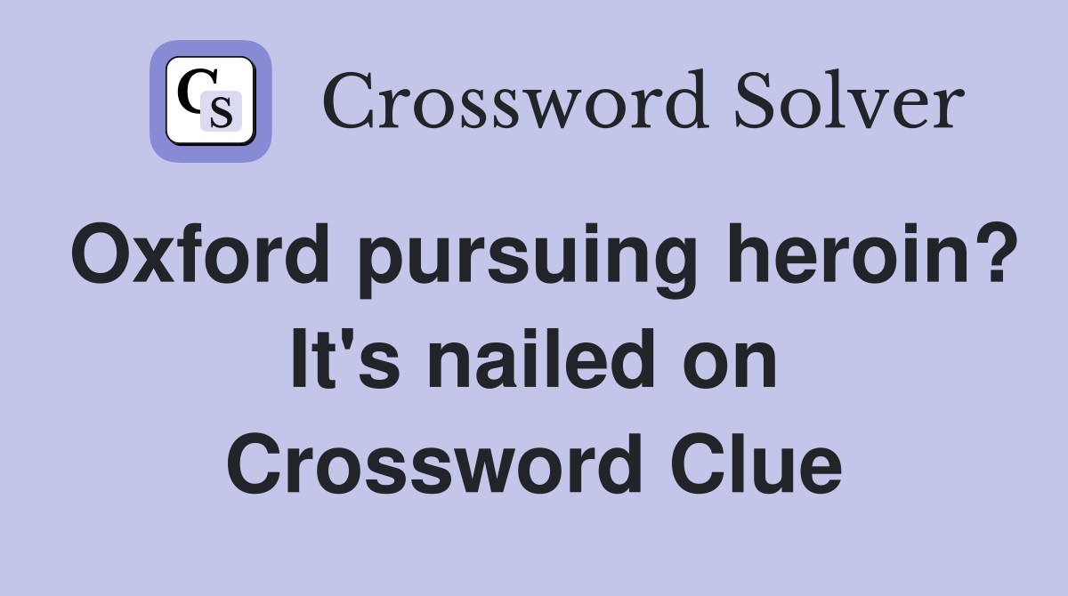 Oxford pursuing heroin? It's nailed on Crossword Clue Answers
